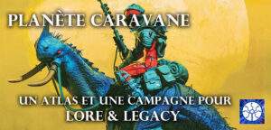 Planète Caravane: un atlas et une campagne pour Lore & Legacy