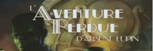 AVENTURE PERDUE D'ARSÈNE LUPIN (L')